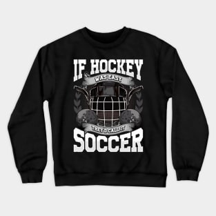 Funny If Hockey Was Easy They'd Call It Soccer Crewneck Sweatshirt